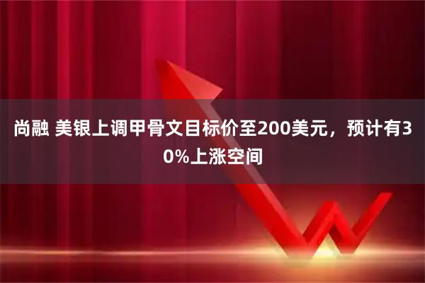 尚融 美银上调甲骨文目标价至200美元，预计有30%上涨空间