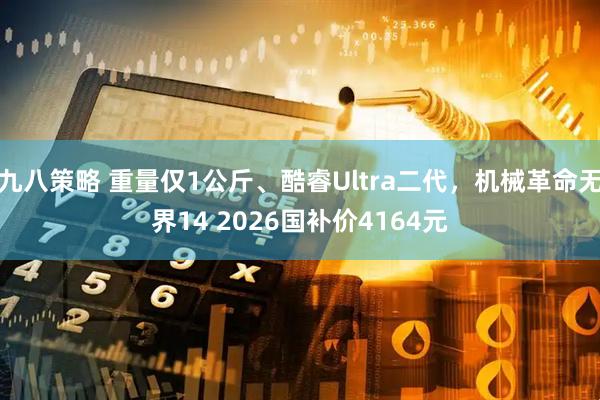九八策略 重量仅1公斤、酷睿Ultra二代，机械革命无界14 2026国补价4164元