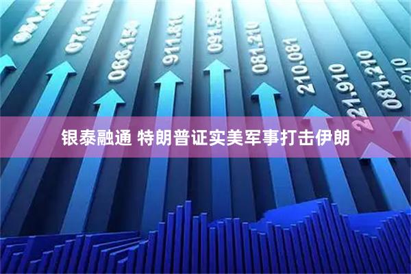 银泰融通 特朗普证实美军事打击伊朗